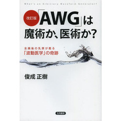 「ＡＷＧ」は魔術か、医術か？　全摘後の乳房が甦る「波動医学」の奇跡　Ｗｈａｔ’ｓ　ａｎ　Ａｒｂｉｔｒａｒｙ　Ｗａｖｅｆｏｒｍ　Ｇｅｎｅｒａｔｏｒ？　改訂版