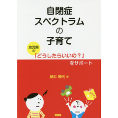 自閉症スペクトラムの子育て　幼児期の「どうしたらいいの？」をサポート