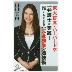 東大首席・ハーバード卒ＮＹ州弁護士が実践！誰でもできる〈完全独学〉勉強術