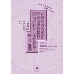 幼稚園教育要領・保育所保育指針・幼保連携型認定こども園教育・保育要領の成立と変遷　こどもまんなか社会の実現に向けて　改訂版