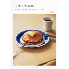 おやつ大全集　だいたい家にあるもので作れる７７レシピ