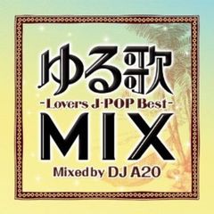 ゆる歌　MIX　～Lovers　J－POP　Best～　Mixed　by　DJ　A2O