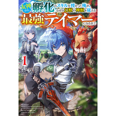 【電子版限定特典付き】女神から『孵化』のスキルを授かった俺が、なぜか幻獣や神獣を従える最強テイマーになるまで1