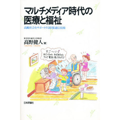 マルチメディア時代の医療と福祉　高齢社会をサポートする情報通信技術