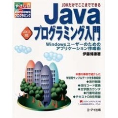 Ｊａｖａプログラミング入門　ＪＤＫだけでここまでできる　Ｗｉｎｄｏｗｓユーザーのためのアプリケーション作成術