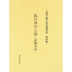 人物で読む日本経済史　第４巻　復刻　私の身の上話　初版：武藤金太　昭和９年刊