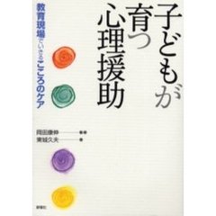 子どもが育つ心理援助　教育現場でいきるこころのケア