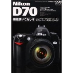 Ｎｉｋｏｎ　Ｄ７０徹底使いこなし本　すべてを兼ね備えた最強の普及型デジタル一眼レフ実践ノウハウ凝縮・虎の巻！