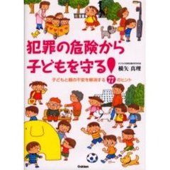 犯罪の危険から子どもを守る！　子どもと親の不安を解消する７７のヒント