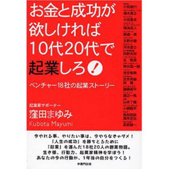 お金と成功が欲しければ１０代２０代で起業しろ！　ベンチャー１８社の起業ストーリー
