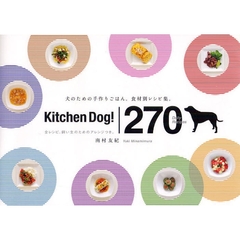 キッチンドッグ！２７０デイリーレシピ　犬のための手作りごはん。食材別レシピ集。　全レシピ、飼い主のためのアレンジつき。