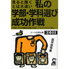 私の学部・学科選び成功作戦　見ると聞くとは大違い　２０１１年版　先輩たちの体験手記集・合格してからではもう遅い　医学部特集
