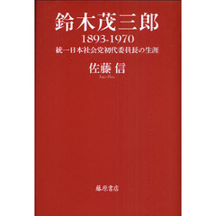 鈴木茂三郎１８９３－１９７０　統一日本社会党初代委員長の生涯