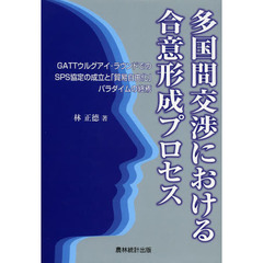 多国間交渉における合意形成プロセス　ＧＡＴＴウルグアイ・ラウンドでのＳＰＳ協定の成立と「貿易自由化」パラダイムの終焉