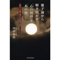 量子論から解き明かす「心の世界」と「あの世」　物心二元論を超える究極の科学