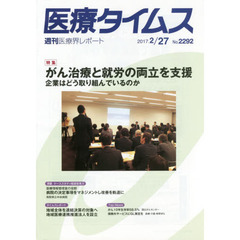 医療タイムス　Ｎｏ．２２９２（２０１７．２／２７）　特集がん治療と就労の両立を支援　企業はどう取り組んでいるのか