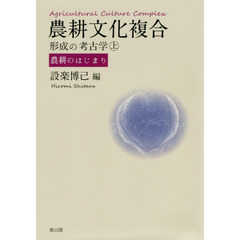 農耕文化複合形成の考古学　上　農耕のはじまり