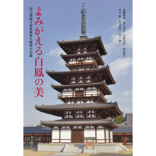 よみがえる白鳳の美　国宝薬師寺東塔解体大修理全記録