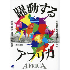 躍動するアフリカ　外交官が見た現代アフリカの政治・経済・社会・文化・生活