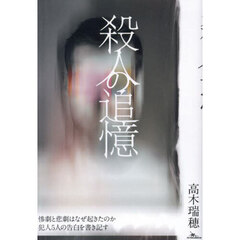 殺人の追憶　惨劇と悲劇はなぜ起きたのか犯人５人の告白を書き記す