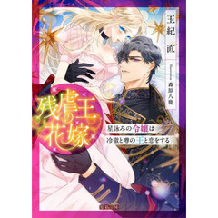 残虐王の花嫁　星詠みの令嬢は冷徹と噂の王と恋をする