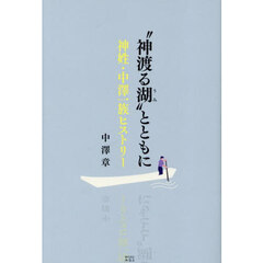 “神渡る湖”とともに　神姓・中澤一族ヒストリー