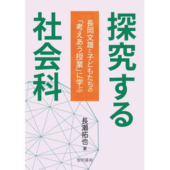 探究する社会科　長岡文雄と子どもたちの「考えあう授業」に学ぶ