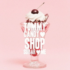 TOMMY　CANDY　SHOP　■　SUGAR　■　ME