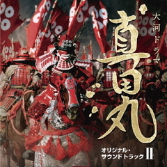 NHK大河ドラマ　真田丸オリジナル・サウンドトラック　II　音楽：服部隆之
