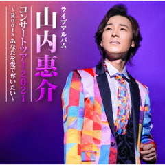 山内惠介／山内惠介コンサートツアー2021～Roots　あなたを愛で奪いたい～