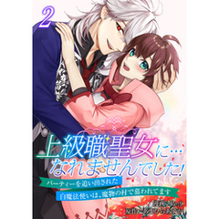 上級職聖女に…なれませんでした！～パーティーを追い出された白魔法使いは、魔物の村で慕われてます～【電子単行本版/限定特典付き】　2巻