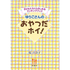 ゆりこさんのおやつだホイ！　子どもたちとたのしめるクッキングブック