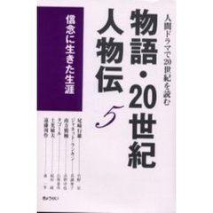 物語・２０世紀人物伝　人間ドラマで２０世紀を読む　５　信念に生きた生涯