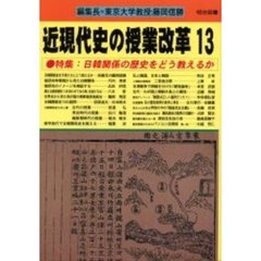 近現代史の授業改革　１３　特集：日韓関係の歴史をどう教えるか