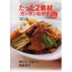 たった２素材カンタンおかず　おいしいレシピ１００！　早くて、うまくて、安あがり
