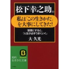 松下幸之助の私は「この生きかた」を大事にしてきた！　習慣にすると、「人生が必ずうまくいく」