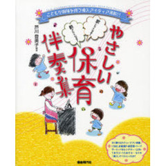 やさしい保育伴奏集　歌いたくなる！動きたくなる！　こどもが興味を持つ導入アイディア満載！！