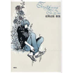 Ｔｏｏ　Ｙｏｕｎｇ　Ｔｏ　Ｄｉｅ　松野志保歌集