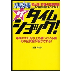 万馬券術ザタイムショック！　年間１０００万以上も勝っている男その全真相が明かされる！　初公開！秒速の革新理論－その秘密は調教タイムにあった！