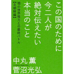この国のために今二人が絶対伝えたい本当のこと　闇の世界権力との最終バトル　北朝鮮編