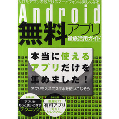 Ａｎｄｒｏｉｄ無料アプリ徹底活用ガイド　本当に使えるアプリだけを集めました！