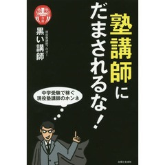塾講師にだまされるな！　中学受験で稼ぐ現役塾講師のホンネ