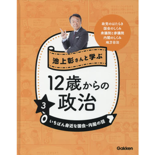 池上彰さんと学ぶ１２歳からの政治　３　いちばん身近な国会・内閣の話　政党のはたらき　国会のしくみ　衆議院と参議院　内閣のしくみ　地方自治