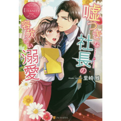 嘘つきな社長の容赦ない溺愛　Ｋｏｈａｒｕ　＆　Ｓａｔｏｒｕ