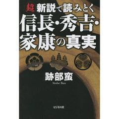 超新説で読みとく信長・秀吉・家康の真実