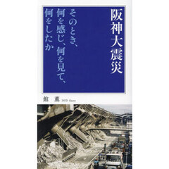 阪神大震災　そのとき、何を感じ、何を見て