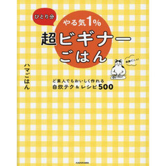 ひとり分やる気１％超ビギナーごはん　ど素人でもおいしく作れる自炊テク＆レシピ５００