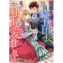 仮面夫婦のはずが、冷徹騎士団長の重すぎる