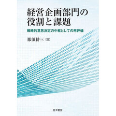経営企画部門の役割と課題　戦略的意思決定の中枢としての再評価