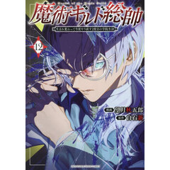 魔術ギルド総帥　生まれ変わって今更やり直す２度目の学院生活　１２